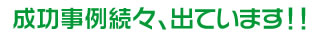 成功事例続々、出ています！！